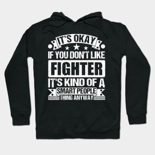 It's Okay If You Don't Like Fighter It's Kind Of A Smart People Thing Anyway Fighter Lover Hoodie